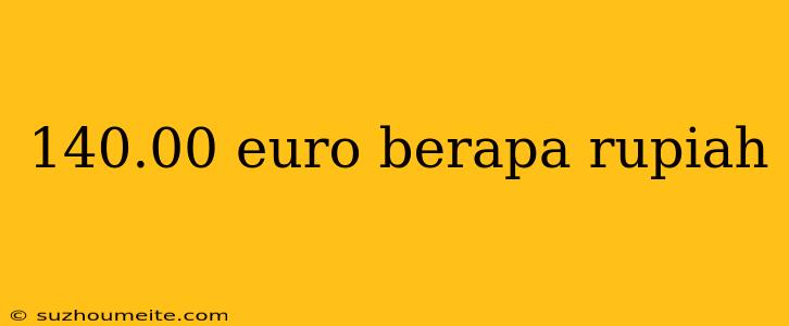 140.00 Euro Berapa Rupiah