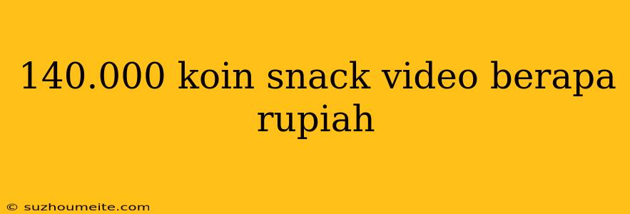 140.000 Koin Snack Video Berapa Rupiah