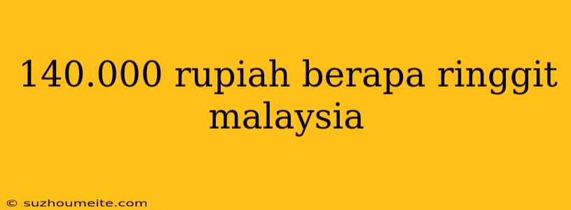 140.000 Rupiah Berapa Ringgit Malaysia