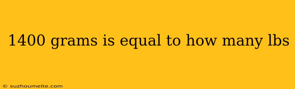 1400 Grams Is Equal To How Many Lbs