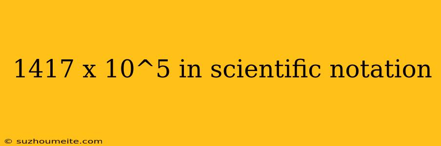 1417 X 10^5 In Scientific Notation