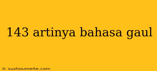 143 Artinya Bahasa Gaul