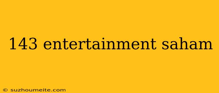 143 Entertainment Saham