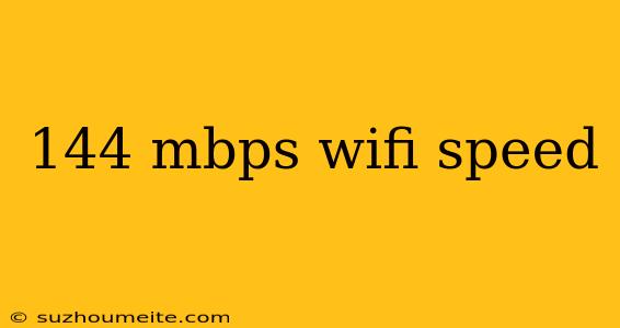 144 Mbps Wifi Speed