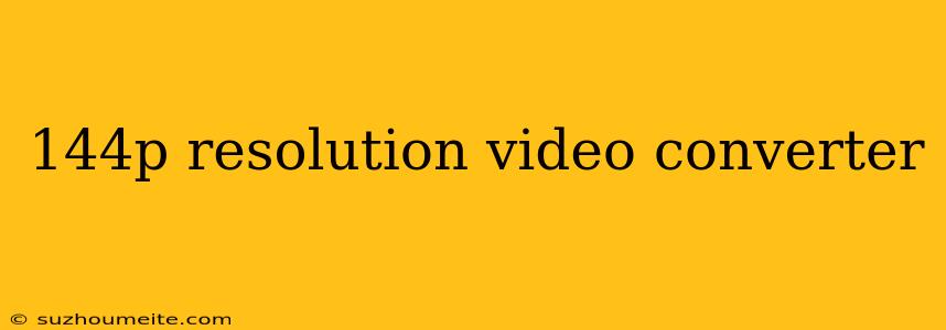 144p Resolution Video Converter