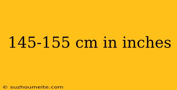 145-155 Cm In Inches