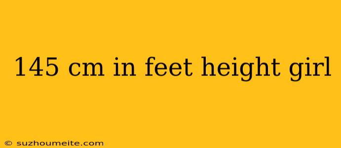 145 Cm In Feet Height Girl