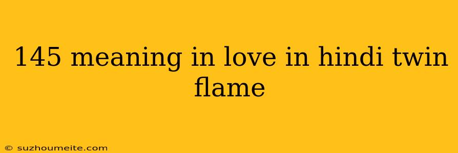 145 Meaning In Love In Hindi Twin Flame