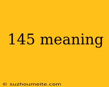 145 Meaning