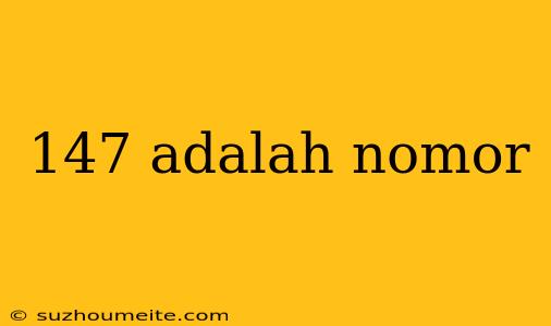 147 Adalah Nomor