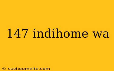 147 Indihome Wa