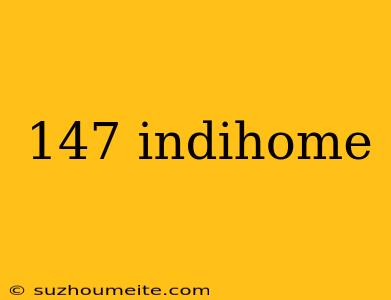 147 Indihome