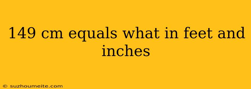 149 Cm Equals What In Feet And Inches