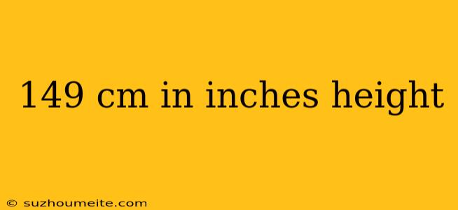 149 Cm In Inches Height