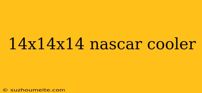 14x14x14 Nascar Cooler