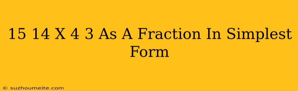 15/14 X 4/3 As A Fraction In Simplest Form