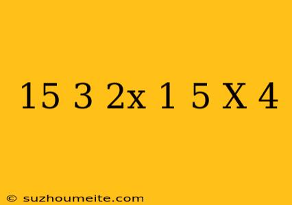 15=-3(2x-1)+5(x+4)