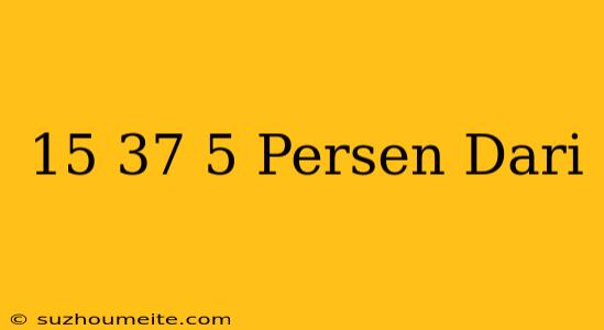 15=37 5 Persen Dari