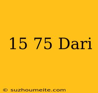 15=75 Dari