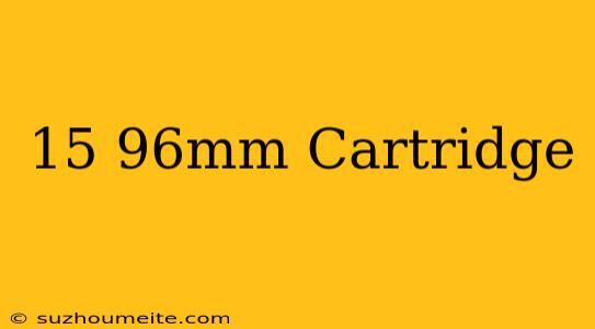 15×96mm Cartridge