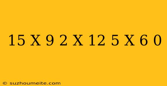 15(x-9)-2(x-12)+5(x+6)=0