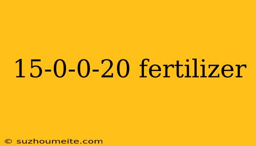 15-0-0-20 Fertilizer