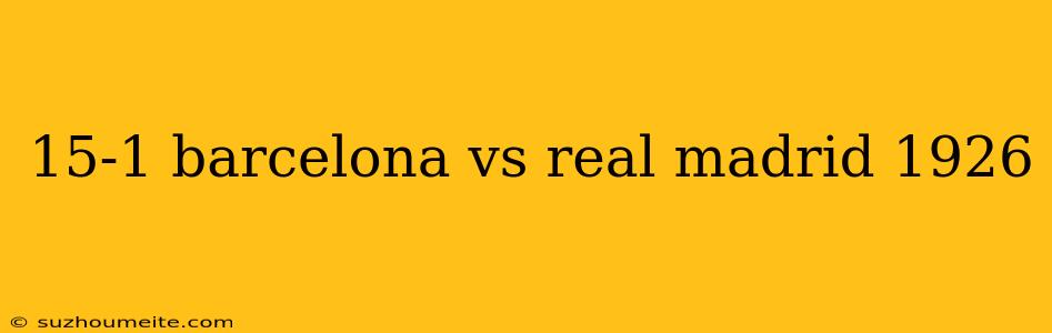 15-1 Barcelona Vs Real Madrid 1926