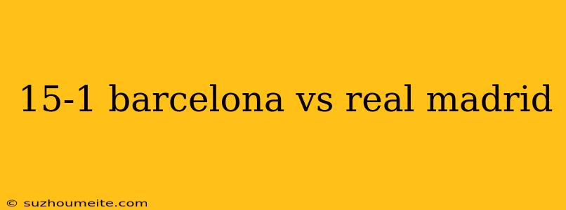 15-1 Barcelona Vs Real Madrid