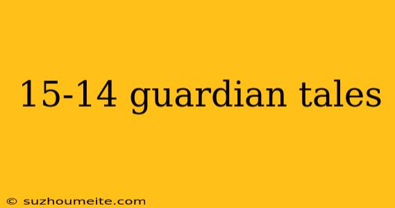 15-14 Guardian Tales