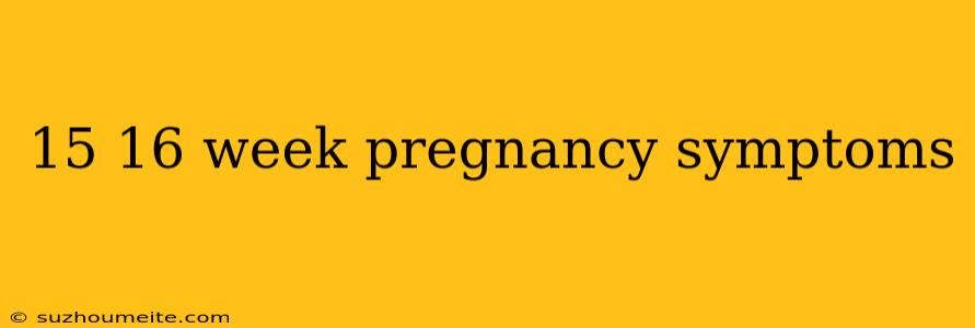 15 16 Week Pregnancy Symptoms