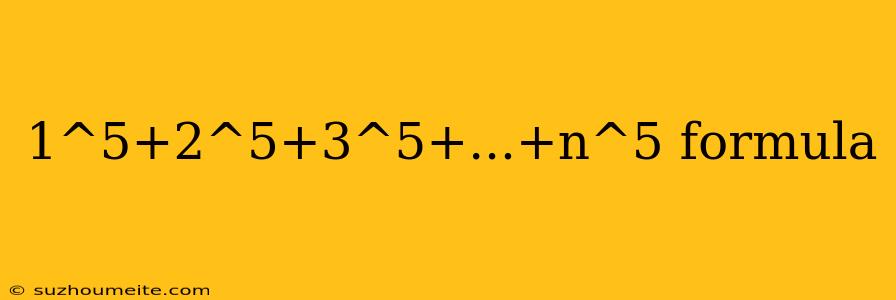 1^5+2^5+3^5+...+n^5 Formula