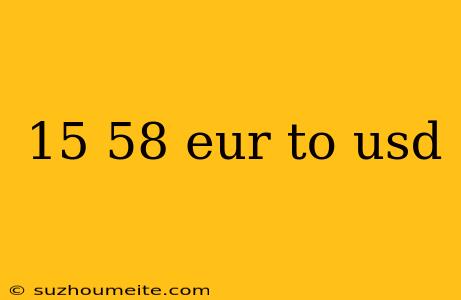 15 58 Eur To Usd