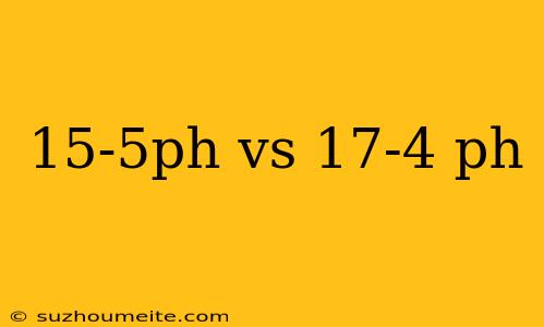 15-5ph Vs 17-4 Ph