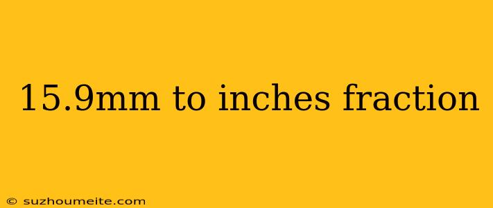 15.9mm To Inches Fraction