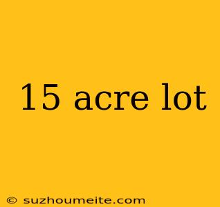 15 Acre Lot