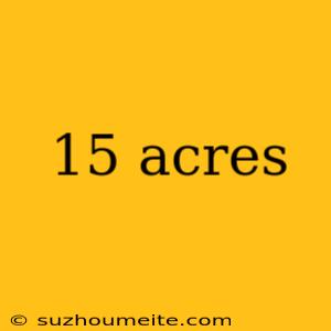 15 Acres