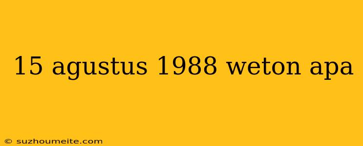 15 Agustus 1988 Weton Apa