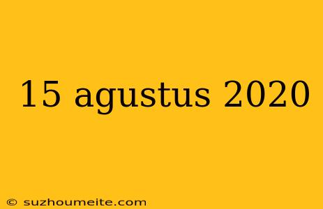 15 Agustus 2020