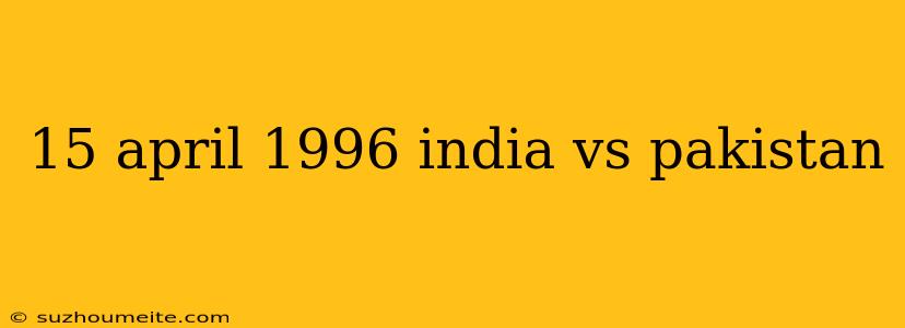 15 April 1996 India Vs Pakistan