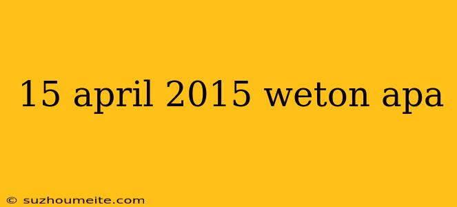 15 April 2015 Weton Apa