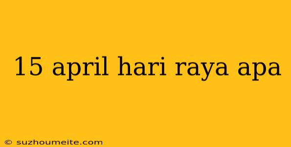 15 April Hari Raya Apa