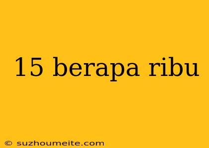 15 Berapa Ribu