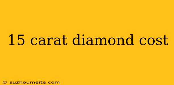 15 Carat Diamond Cost