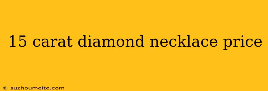 15 Carat Diamond Necklace Price