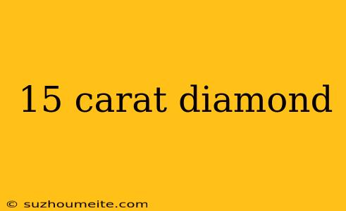 15 Carat Diamond