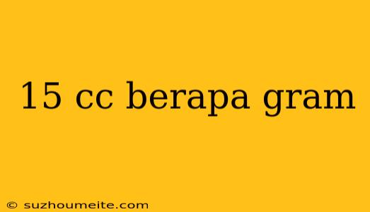 15 Cc Berapa Gram