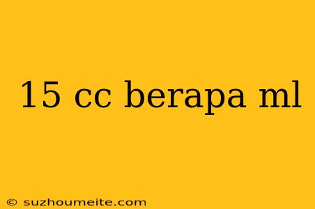 15 Cc Berapa Ml