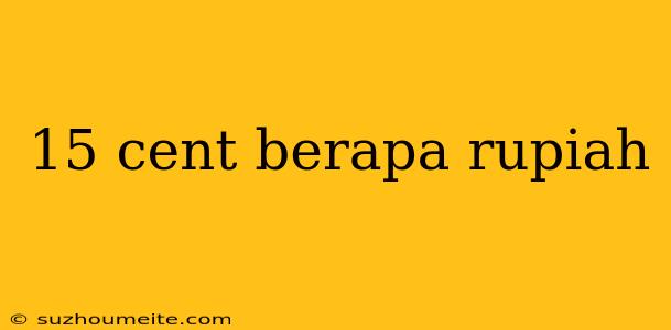 15 Cent Berapa Rupiah