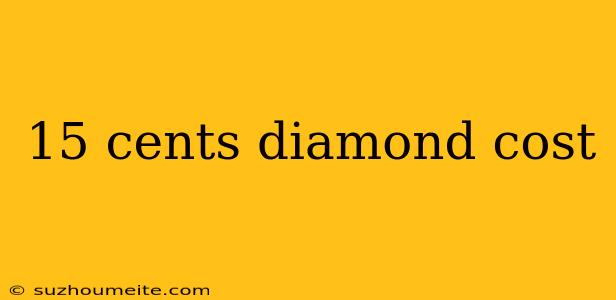 15 Cents Diamond Cost