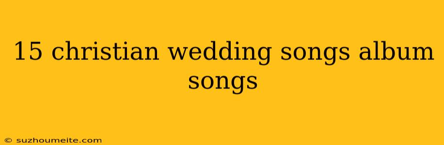 15 Christian Wedding Songs Album Songs